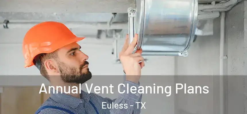  Annual Vent Cleaning Plans Euless - TX