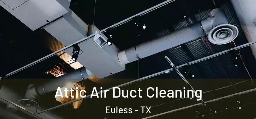  Attic Air Duct Cleaning Euless - TX
