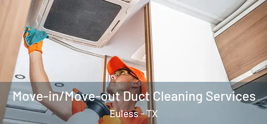  Move-in/Move-out Duct Cleaning Services Euless - TX