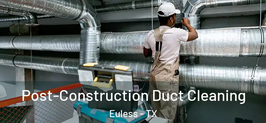  Post-Construction Duct Cleaning Euless - TX