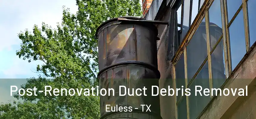  Post-Renovation Duct Debris Removal Euless - TX